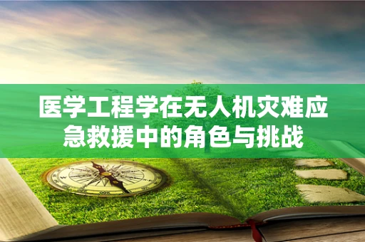 医学工程学在无人机灾难应急救援中的角色与挑战