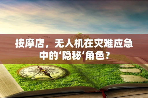 按摩店，无人机在灾难应急中的‘隐秘’角色？