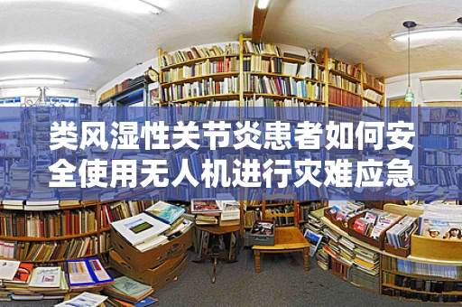 类风湿性关节炎患者如何安全使用无人机进行灾难应急？